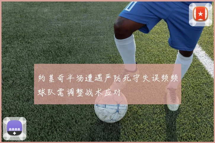 约基奇半场遭遇严防死守失误频频球队需调整战术应对