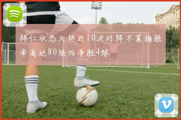 拜仁状态火热近10次对阵不莱梅胜率高达80场均净胜4球